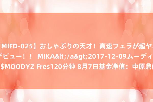 【MIFD-025】おしゃぶりの天才！高速フェラが超ヤバイ即尺黒ギャルAVデビュー！！ MIKA</a>2017-12-09ムーディーズ&$MOODYZ Fres120分钟 8月7日基金净值：中原鼎融债券A最新净值1.0445，涨0.05%