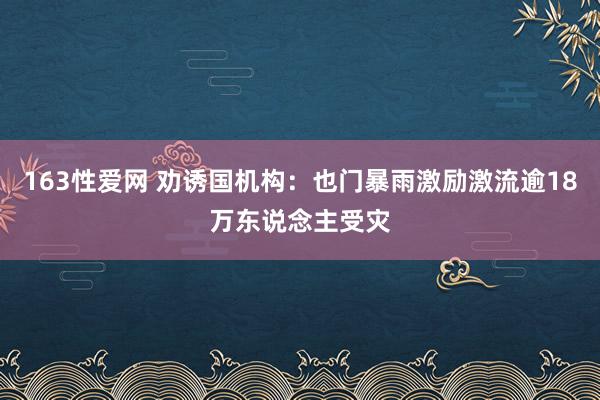 163性爱网 劝诱国机构：也门暴雨激励激流逾18万东说念主受灾