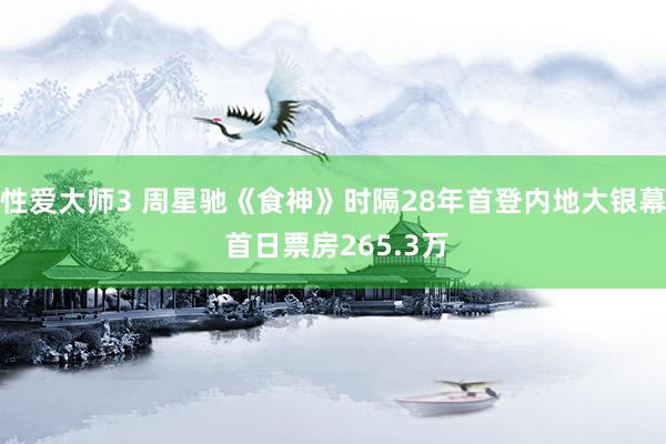 性爱大师3 周星驰《食神》时隔28年首登内地大银幕 首日票房265.3万