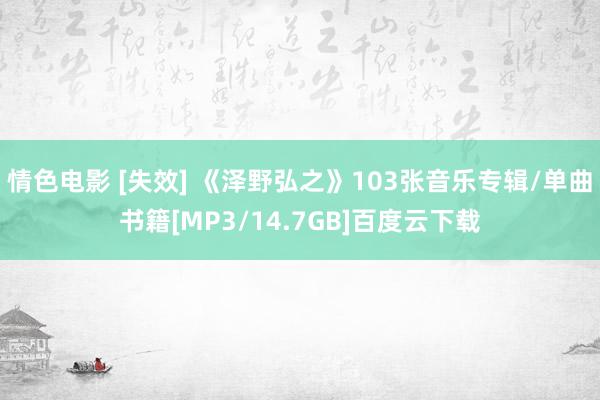 情色电影 [失效] 《泽野弘之》103张音乐专辑/单曲书籍[MP3/14.7GB]百度云下载