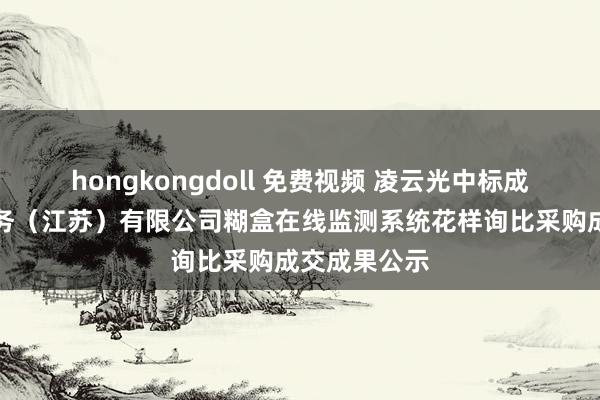 hongkongdoll 免费视频 凌云光中标成果：宜药印务（江苏）有限公司糊盒在线监测系统花样询比采购成交成果公示